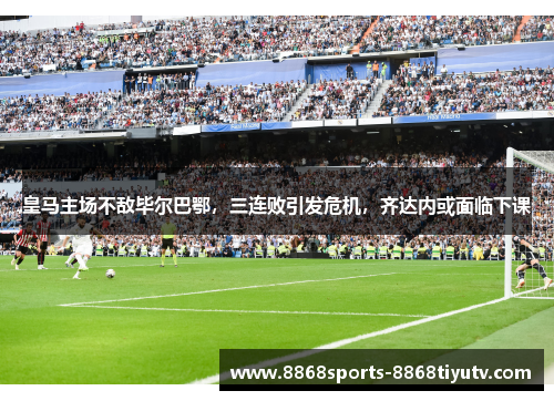 皇马主场不敌毕尔巴鄂，三连败引发危机，齐达内或面临下课