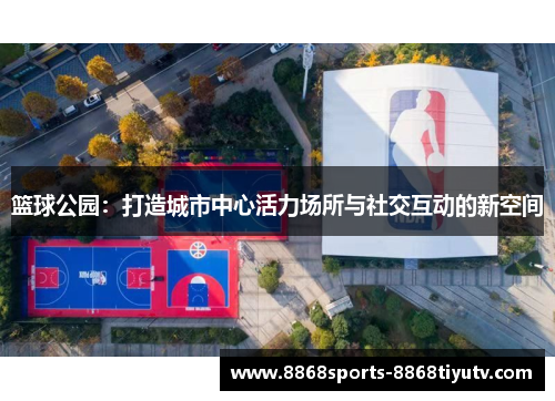 篮球公园：打造城市中心活力场所与社交互动的新空间