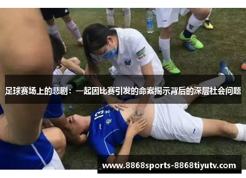 足球赛场上的悲剧：一起因比赛引发的命案揭示背后的深层社会问题
