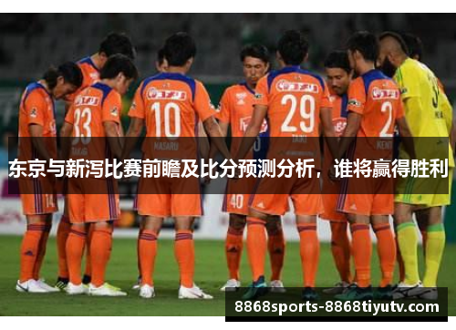 东京与新泻比赛前瞻及比分预测分析，谁将赢得胜利