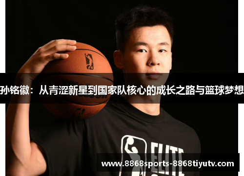 孙铭徽：从青涩新星到国家队核心的成长之路与篮球梦想