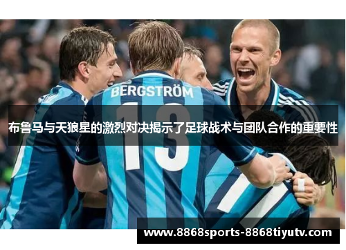 布鲁马与天狼星的激烈对决揭示了足球战术与团队合作的重要性